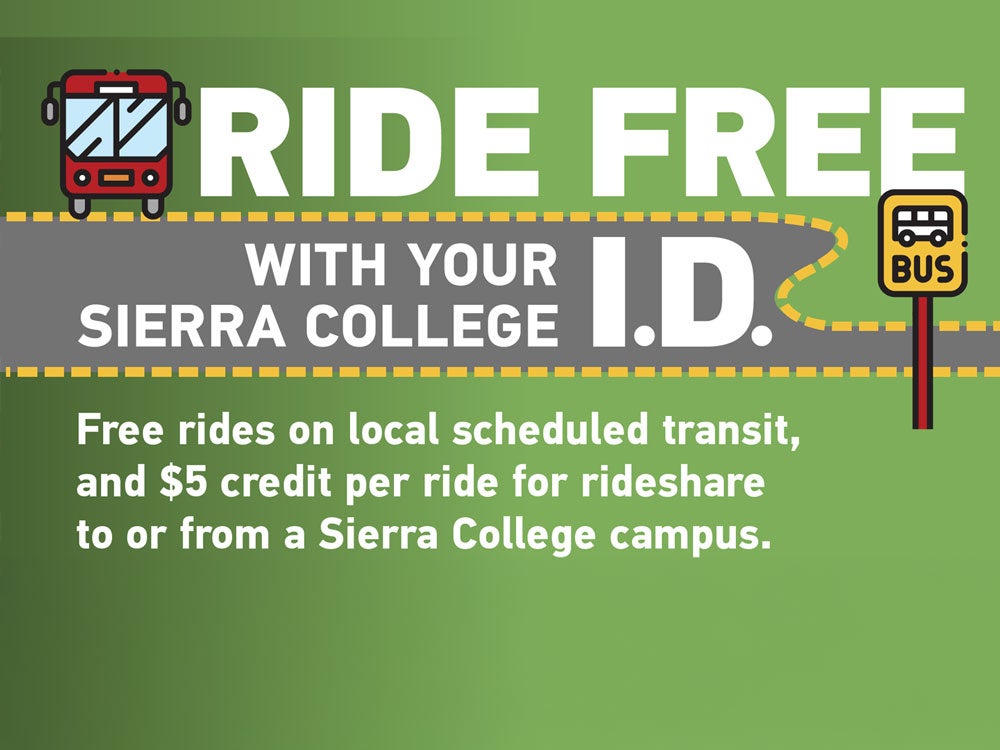 Ride free with your Sierra College ID. Free rides on local transit, and $50 credit per ride for rideshare to or from a Sierra College campus.